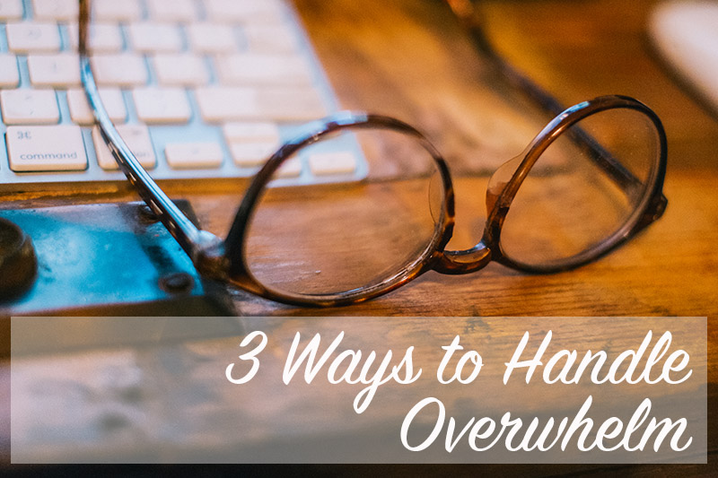 3 Ways to Handle Overwhelm | Home Economics for the Modern Age
